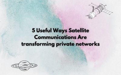 5 Useful Ways Satellite Communications Are transforming private networks